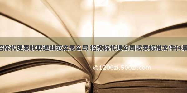 招标代理费收取通知范文怎么写 招投标代理公司收费标准文件(4篇)