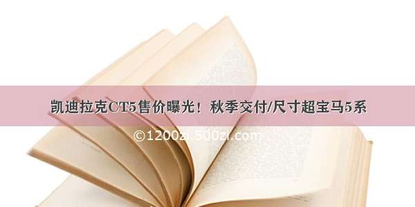 凯迪拉克CT5售价曝光！秋季交付/尺寸超宝马5系