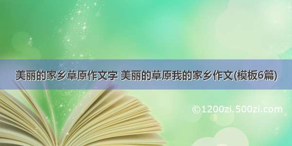 美丽的家乡草原作文字 美丽的草原我的家乡作文(模板6篇)