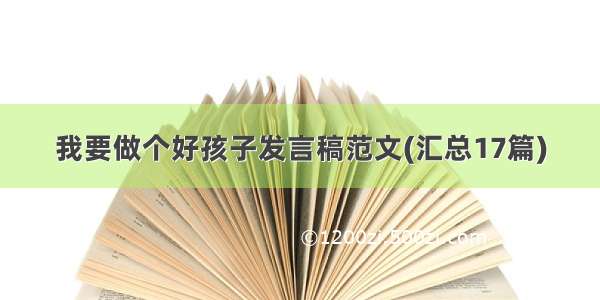 我要做个好孩子发言稿范文(汇总17篇)