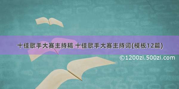 十佳歌手大赛主持稿 十佳歌手大赛主持词(模板12篇)