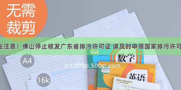 企业注意！佛山停止核发广东省排污许可证 请及时申领国家排污许可证！