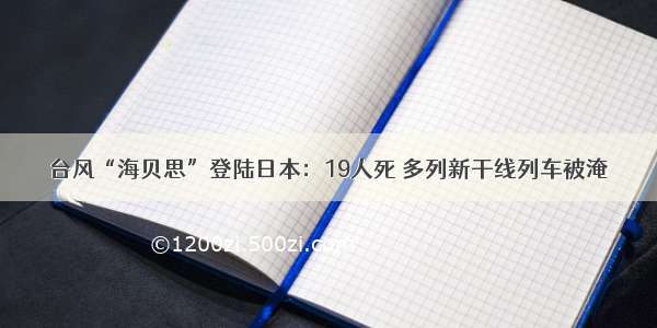 台风“海贝思”登陆日本：19人死 多列新干线列车被淹