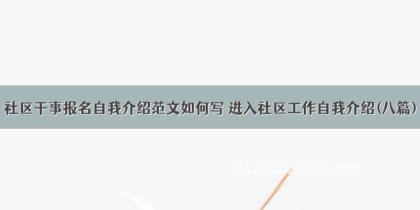 社区干事报名自我介绍范文如何写 进入社区工作自我介绍(八篇)