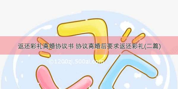 返还彩礼离婚协议书 协议离婚后要求返还彩礼(二篇)