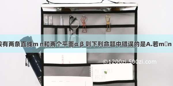 单选题设有两条直线m n和两个平面α β 则下列命题中错误的是A.若m丄n 且m∥α