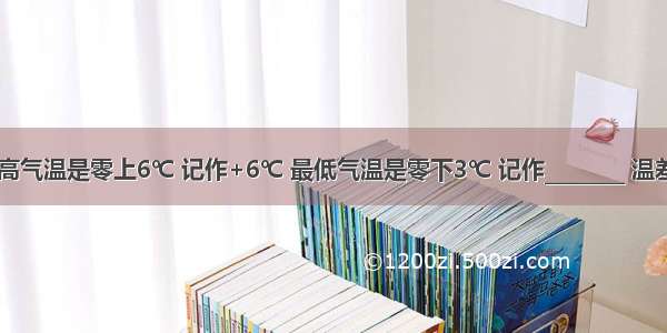 某地某日最高气温是零上6℃ 记作+6℃ 最低气温是零下3℃ 记作________ 温差________℃．