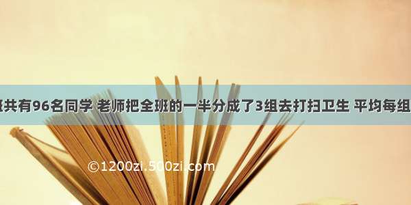 四（1）班共有96名同学 老师把全班的一半分成了3组去打扫卫生 平均每组几名同学？