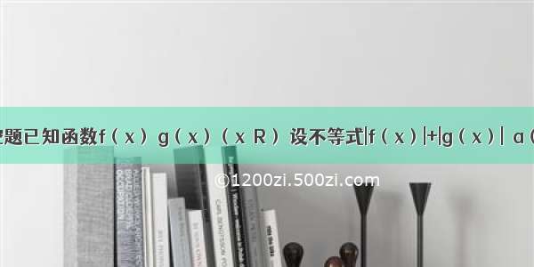 填空题已知函数f（x） g（x）（x∈R） 设不等式|f（x）|+|g（x）|＜a（a