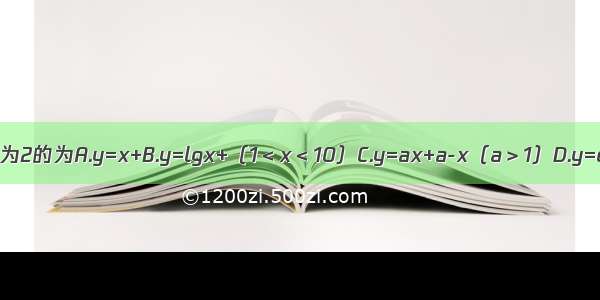 下列函数中 最小值为2的为A.y=x+B.y=lgx+（1＜x＜10）C.y=ax+a-x（a＞1）D.y=cosx+（0＜x＜）