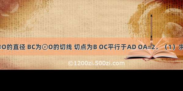 如图 AB是⊙O的直径 BC为⊙O的切线 切点为B OC平行于AD OA=2．（1）求证：CD是⊙