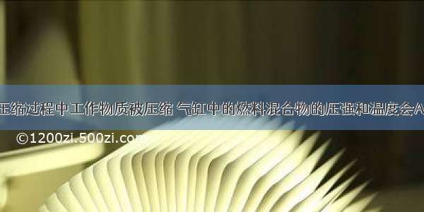 汽油机在压缩过程中工作物质被压缩 气缸中的燃料混合物的压强和温度会A.压强变大