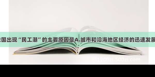 近年来 我国出现“民工潮”的主要原因是A.城市和沿海地区经济的迅速发展B.东南部