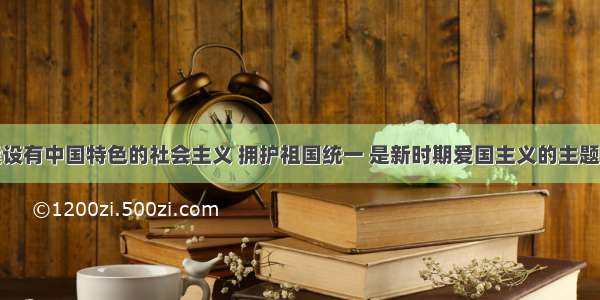 单选题建设有中国特色的社会主义 拥护祖国统一 是新时期爱国主义的主题 这表明A