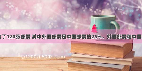 小慧一共收集了120张邮票 其中外国邮票是中国邮票的25%．外国邮票和中国邮票各有多少