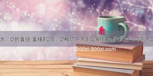 如图 已知AB为⊙O的直径 直线BC与⊙O相切于点B 过A作AD∥OC交⊙O于点D 连接CD．（