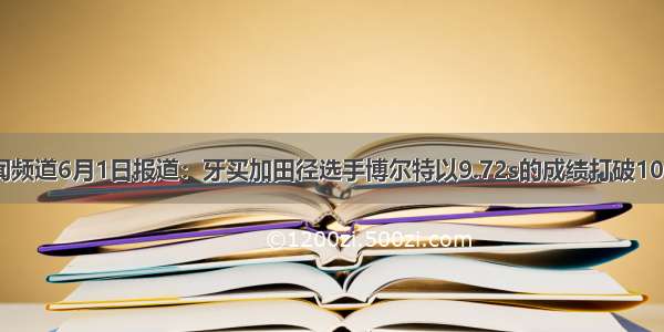 据福建新闻频道6月1日报道：牙买加田径选手博尔特以9.72s的成绩打破100m世界记