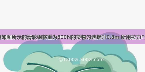 工人师傅利用如图所示的滑轮组将重为800N的货物匀速提升0.8m 所用拉力F为280N 则工