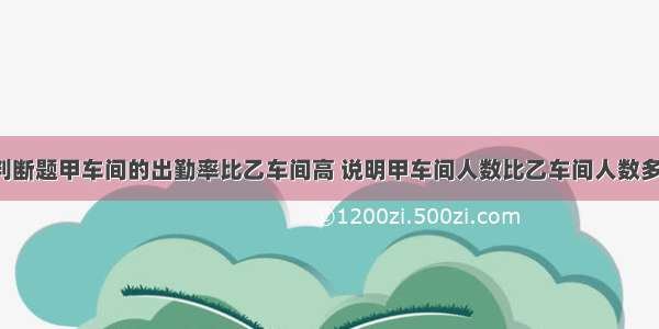 判断题甲车间的出勤率比乙车间高 说明甲车间人数比乙车间人数多．