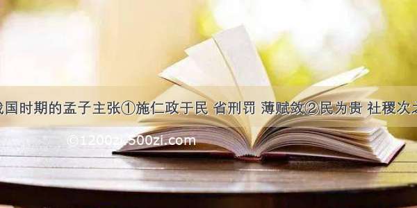 单选题战国时期的孟子主张①施仁政于民 省刑罚 薄赋敛②民为贵 社稷次之 君为轻