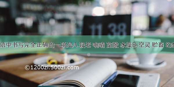 下列各组词语中书写完全正确的一项是A.设若 响晴 宽敞 水藻B.空灵 贮畜 幻想 秀气C.陕