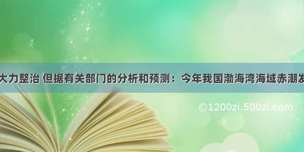 单选题虽经大力整治 但据有关部门的分析和预测：今年我国渤海湾海域赤潮发生的次数将