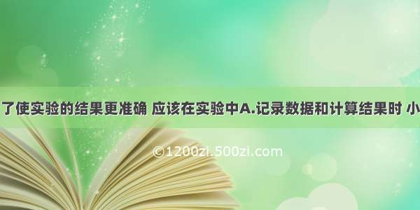 单选题为了使实验的结果更准确 应该在实验中A.记录数据和计算结果时 小数点后保