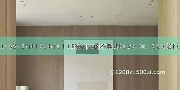 已知函数f（x）=x2-（a+1）x+a（1）解关于x的不等式f（x）＜0；（2）若f（x）+2x≥0在