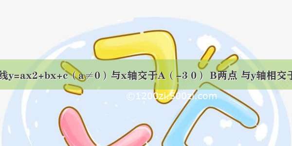 如图 抛物线y=ax2+bx+c（a≠0）与x轴交于A（-3 0） B两点 与y轴相交于点C（0 ）