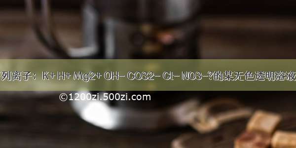 可能含有下列离子：K+ H+ Mg2+ OH- CO32- Cl- NO3-?的某无色透明溶液 能与Al反