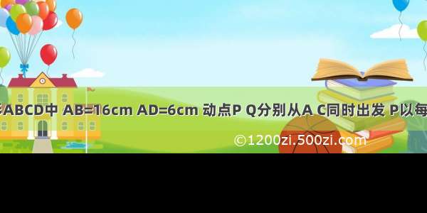 如图 在矩形ABCD中 AB=16cm AD=6cm 动点P Q分别从A C同时出发 P以每秒3cm的速