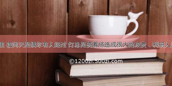 居民楼的楼道里 夜间只是偶尔有人经过 灯总是亮着将造成很大的浪费．科研人员利用“