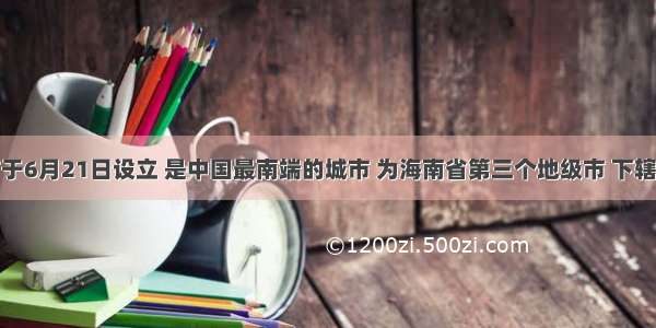 三沙市于6月21日设立 是中国最南端的城市 为海南省第三个地级市 下辖西沙群