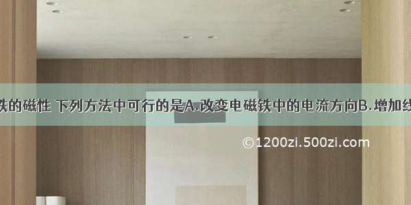 要增强电磁铁的磁性 下列方法中可行的是A.改变电磁铁中的电流方向B.增加线圈的匝数C.