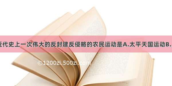 单选题中国近代史上一次伟大的反封建反侵略的农民运动是A.太平天国运动B.义和团运动C.