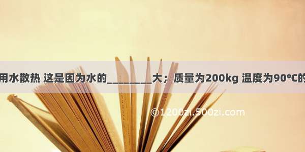 汽车发动机用水散热 这是因为水的________大；质量为200kg 温度为90℃的热水温度降