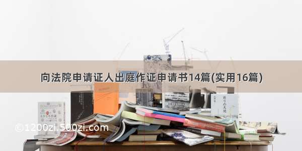 向法院申请证人出庭作证申请书14篇(实用16篇)