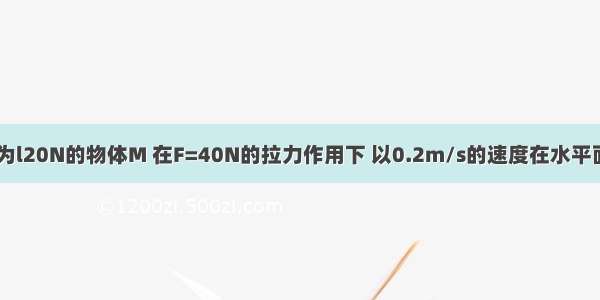 如图所示 重为l20N的物体M 在F=40N的拉力作用下 以0.2m/s的速度在水平面上做匀速直