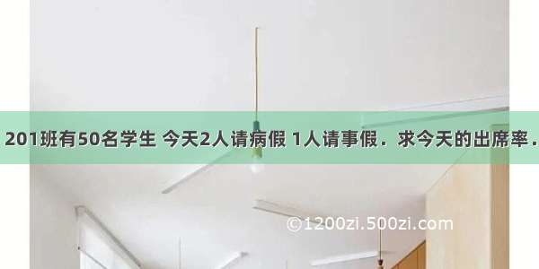 201班有50名学生 今天2人请病假 1人请事假．求今天的出席率．