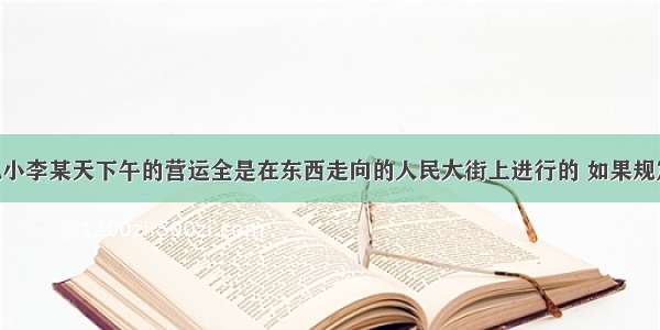 出租车司机小李某天下午的营运全是在东西走向的人民大街上进行的 如果规定向东为正 