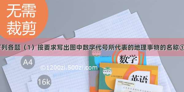 读图 完成下列各题（1）按要求写出图中数字代号所代表的地理事物的名称①省区的简称