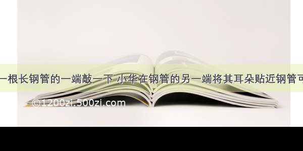 小明同学在一根长钢管的一端敲一下 小华在钢管的另一端将其耳朵贴近钢管可以听到两次