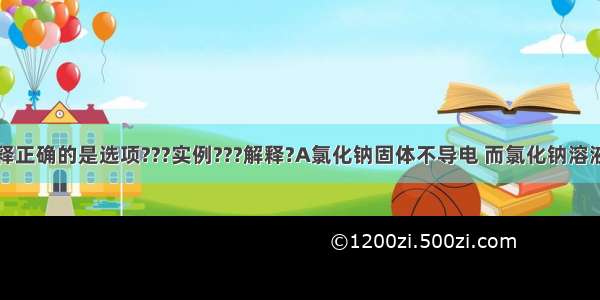 下列事实解释正确的是选项???实例???解释?A氯化钠固体不导电 而氯化钠溶液能导电构成