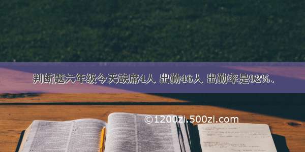 判断题六年级今天缺席4人 出勤46人 出勤率是92%．