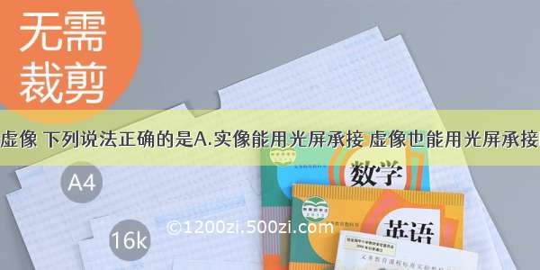 关于实像和虚像 下列说法正确的是A.实像能用光屏承接 虚像也能用光屏承接B.实像是光