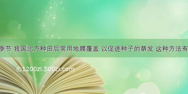 单选题早春季节 我国北方种田后常用地膜覆盖 以促进种子的萌发 这种方法有利于（&nbs