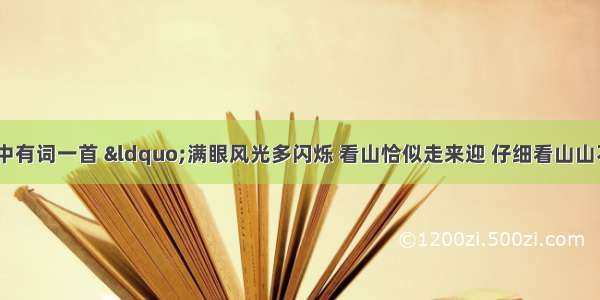 敦煌曲子词中有词一首 “满眼风光多闪烁 看山恰似走来迎 仔细看山山不动 是船行．