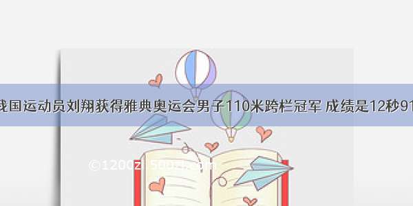 如图所示 我国运动员刘翔获得雅典奥运会男子110米跨栏冠军 成绩是12秒91 成为亚洲