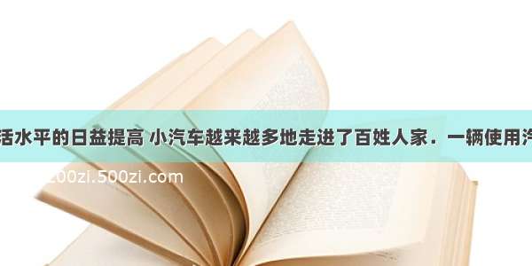 随着人们生活水平的日益提高 小汽车越来越多地走进了百姓人家．一辆使用汽油为燃料的