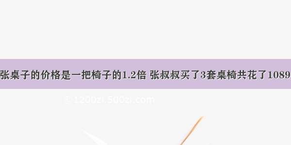 家具城里一张桌子的价格是一把椅子的1.2倍 张叔叔买了3套桌椅共花了1089元 桌子和椅